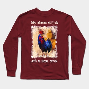 Barnyard Rooster, My alarm clock with no snooze button! Long Sleeve T-Shirt